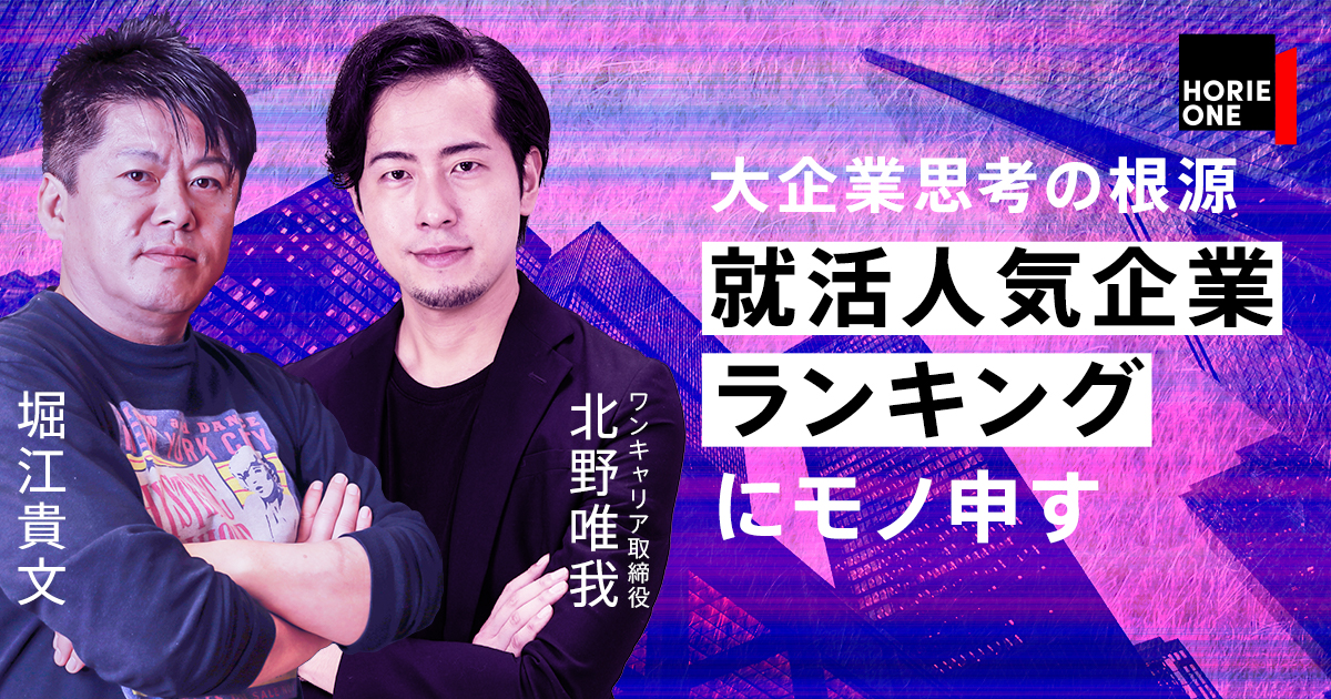 HORIE ONE | 【堀江貴文×北野唯我】「就活人気企業ランキング