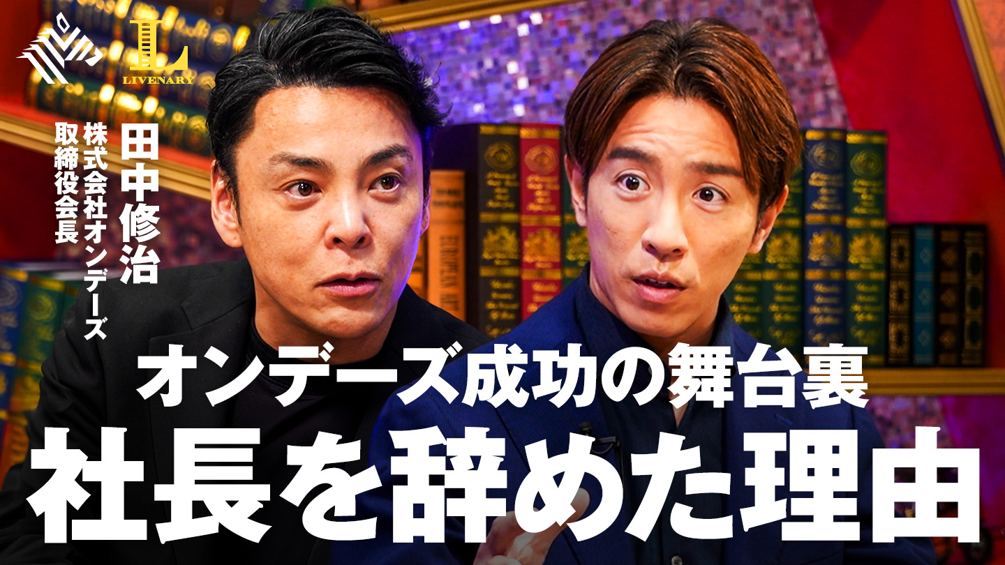 Livenary | 【オンデーズ】成功を疑い続ける男“田中修治”という生き様